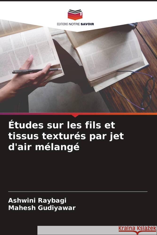 Études sur les fils et tissus texturés par jet d'air mélangé Raybagi, Ashwini, Gudiyawar, Mahesh 9786206989639 Editions Notre Savoir - książka