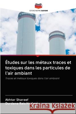 Études sur les métaux traces et toxiques dans les particules de l'air ambiant Shareef, Akhtar 9786202708425 Editions Notre Savoir - książka