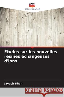 ?tudes sur les nouvelles r?sines ?changeuses d'ions Jayesh Shah 9786207729098 Editions Notre Savoir - książka