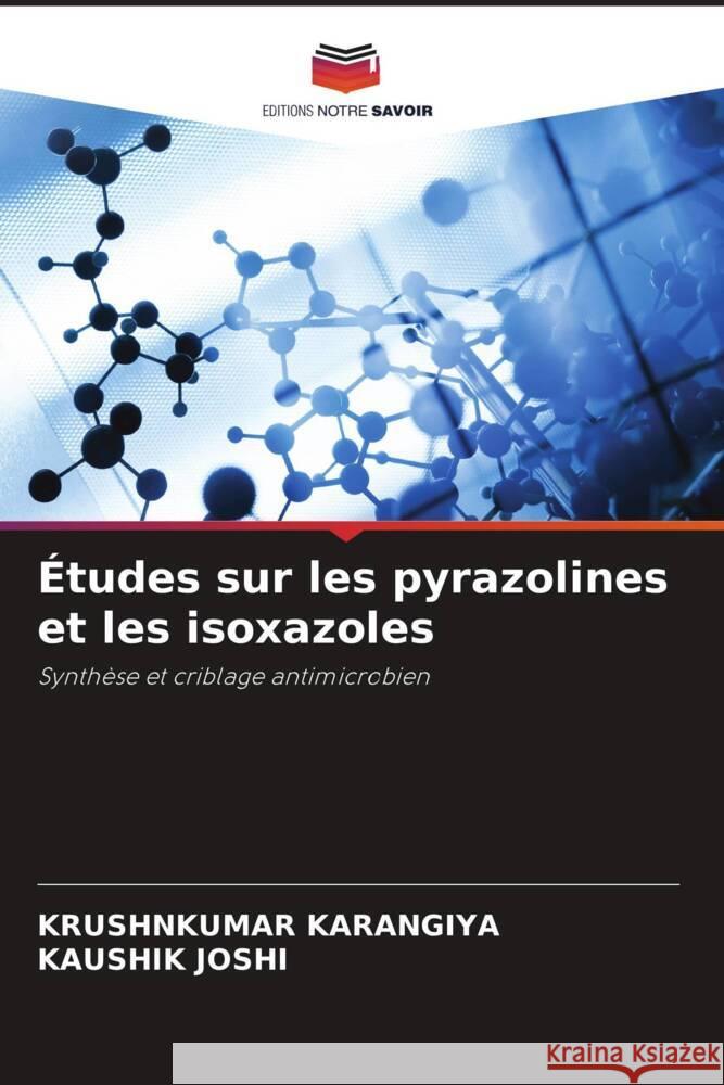 Études sur les pyrazolines et les isoxazoles Karangiya, Krushnkumar, Joshi, Kaushik 9786205150290 Editions Notre Savoir - książka