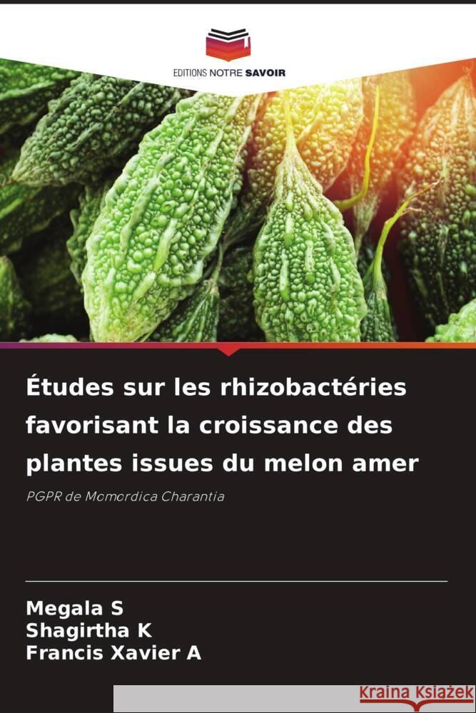 Études sur les rhizobactéries favorisant la croissance des plantes issues du melon amer S, Megala, K, Shagirtha, A, Francis Xavier 9786139620838 Editions Notre Savoir - książka
