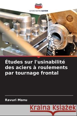 Études sur l'usinabilité des aciers à roulements par tournage frontal Manu, Ravuri 9786208896195 Editions Notre Savoir - książka