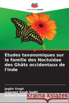 Études taxonomiques sur la famille des Noctuidae des Ghâts occidentaux de l'Inde Singh, Jagbir, Singh Sodhi, Jagpreet, Kumar, Ratesh 9786202187701 Editions Notre Savoir - książka