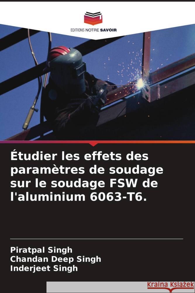 Étudier les effets des paramètres de soudage sur le soudage FSW de l'aluminium 6063-T6. Singh, Piratpal, Singh, Chandan Deep, Singh, Inderjeet 9786203944686 Editions Notre Savoir - książka