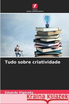 Tudo sobre criatividade Eduardo Vigovsky 9786207260577 Edicoes Nosso Conhecimento - książka