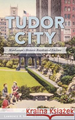 Tudor City: Manhattan's Historic Residential Enclave Lawrence R. Samuel Piero Ribelli 9781540240903 History Press Library Editions - książka