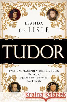 Tudor: Passion. Manipulation. Murder. the Story of England's Most Notorious Royal Family Leanda d 9781610395458 PublicAffairs - książka