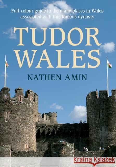 Tudor Wales: Full-Colour Guide to the Many Places in Wales Associated with This Famous Dynasty Nathen Amin 9781445617732 Amberley Publishing - książka