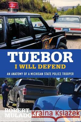 Tuebor I Will Defend: An Anatomy of a Michigan State Police Trooper Muladore Robert 9781614853244 Principia Media LLC - książka