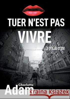 Tuer n'est pas vivre 1: 1. Le prix du crime Adam, Charlotte 9782322093243 Books on Demand - książka