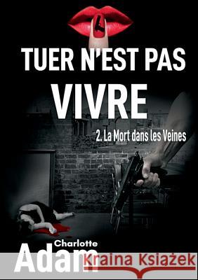 Tuer n'est pas vivre 2: 2. La mort dans les veines Adam, Charlotte 9782322119684 Books on Demand - książka