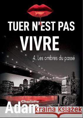 Tuer n'est pas vivre 4: 4. Les ombres du passé Charlotte Adam 9782322217601 Books on Demand - książka