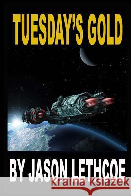 Tuesday's Gold: A rollicking, space western filled with gunfights, androids and a mysterious question. Lethcoe, Jason 9781717571205 Createspace Independent Publishing Platform - książka