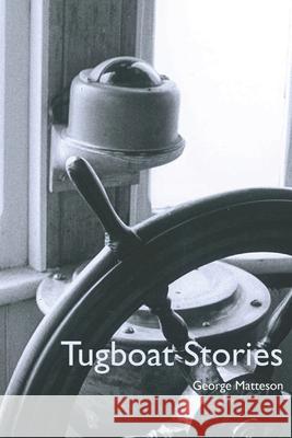 Tugboat Stories George Matteson 9780956386472 The Feldstein Agency - książka