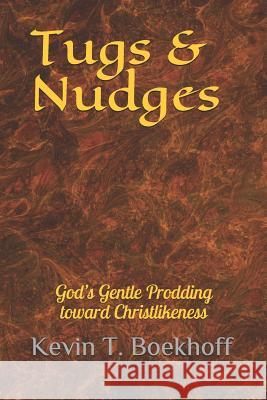 Tugs & Nudges: God's Gentle Prodding Toward Christlikeness Kevin T. Boekhoff 9781796407280 Independently Published - książka