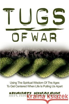 Tugs of War: Using the Spiritual Wisdom of the Ages to Get Centered When Life Is Pulling Us Apart Nikolaus, Michael J. 9780595222957 Writer's Showcase Press - książka