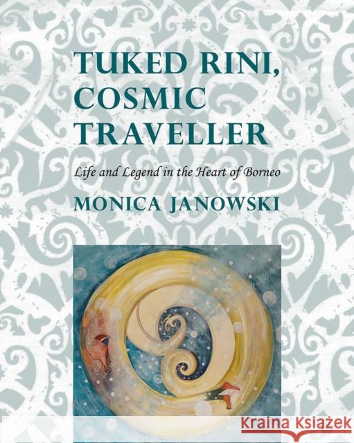 Tuked Rini, Cosmic Traveller: Life and Legend in the Heart of Borneo Monica Janowski 9788776941307 Nordic Inst Asian Studies - książka