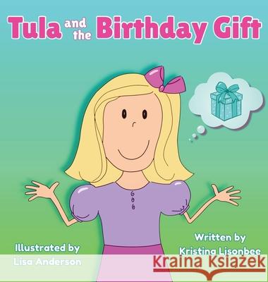 Tula and the Birthday Gift: A Heartwarming Children's Story That Shares a Valuable Message About Giving Kristina Lisonbee Lisa Anderson 9780996557108 Artemis P. Dunbar Publishing - książka