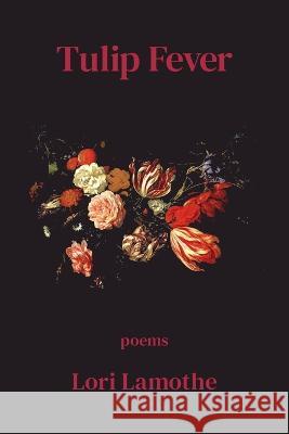 Tulip Fever Lori Lamothe 9781639801718 Kelsay Books - książka