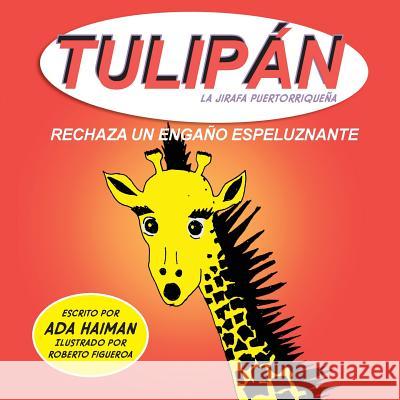 Tulipan la jirafa puertorriquena: Rechaza un engano espeluznante Figueroa, Roberto 9781548804251 Createspace Independent Publishing Platform - książka