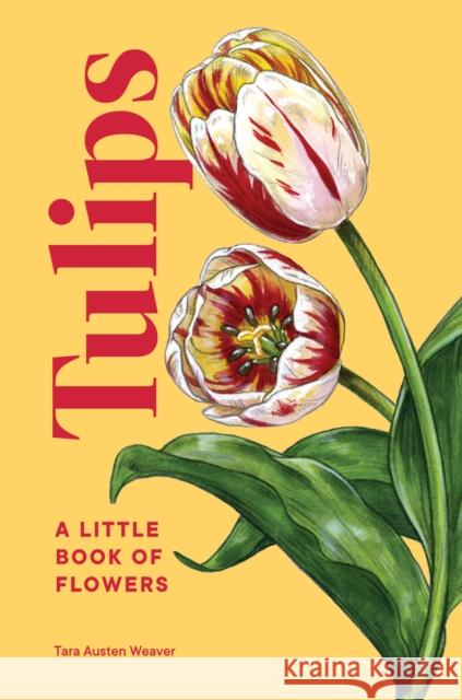 Tulips: A Little Book of Flowers Weaver, Tara Austen 9781632174444 Sasquatch Books - książka