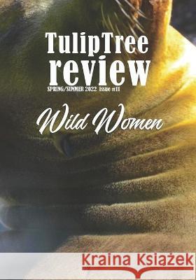 TulipTree Review Spring/Summer 2022 Wild Women issue #11 Branden Boyer-White, Ashley Michelle C, Janet Ruth 9781734969061 Tuliptree Publishing, LLC - książka