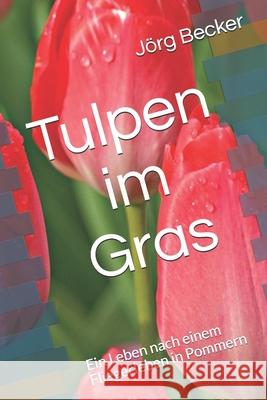 Tulpen im Gras: Ein Leben nach einem Fliegerleben in Pommern Jorg Becker 9781694301703 Independently Published - książka