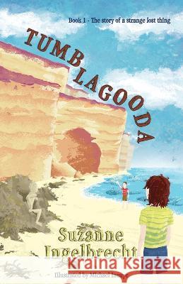 Tumblagooda: The story of a strange lost thing Suzanne Ingelbrecht Michael Inouye 9780645595369 Dragonfly Publishing - książka