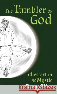 Tumbler of God: Chesterton as Mystic Robert Wild Stratford Caldecott 9781621386179 Angelico PR - książka