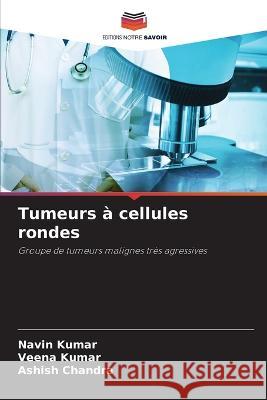 Tumeurs ? cellules rondes Navin Kumar Veena Kumar Ashish Chandra 9786205853269 Editions Notre Savoir - książka