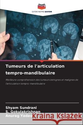 Tumeurs de l'articulation tempro-mandibulaire Sundrani, Shyam, Gokulakrishnan, S., Yadav, Anurag 9786209417429 Editions Notre Savoir - książka