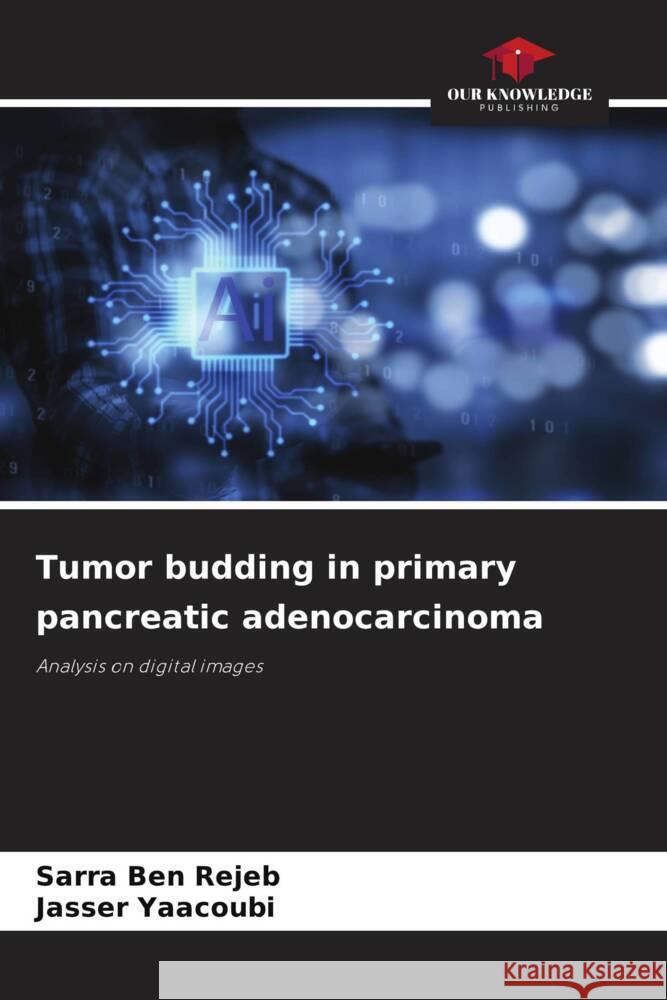 Tumor budding in primary pancreatic adenocarcinoma Sarra Be Jasser Yaacoubi 9786208634636 Our Knowledge Publishing - książka