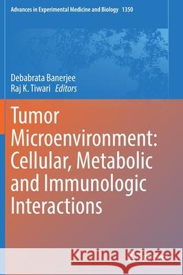 Tumor Microenvironment: Cellular, Metabolic and Immunologic Interactions Debabrata Banerjee Raj K. Tiwari 9783030832810 Springer - książka