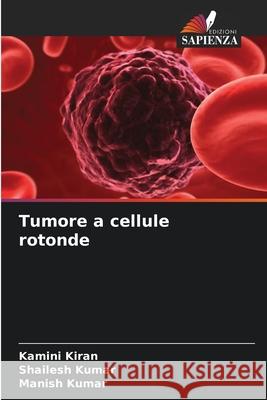 Tumore a cellule rotonde Kamini Kiran Shailesh Kumar Manish Kumar 9786207863655 Edizioni Sapienza - książka