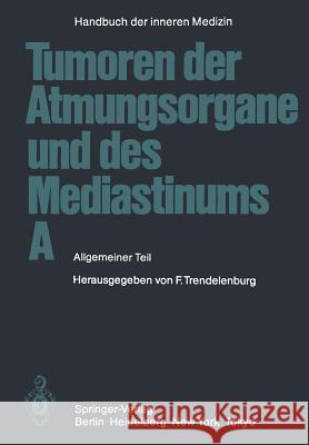 Tumoren der Atmungsorgane und des Mediastinums A: Allgemeiner Teil M. Austgen, H.-W. Beckenkamp, H.-J. Brandt, U. Dold, H. Dürschmied, E. Dundalek, R. Felix, P. Georgi, H.-J. Herold, P. H 9783642701481 Springer-Verlag Berlin and Heidelberg GmbH &  - książka