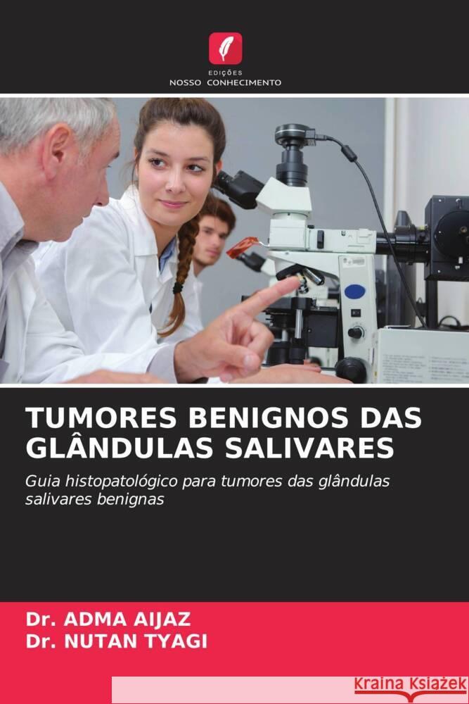 TUMORES BENIGNOS DAS GLÂNDULAS SALIVARES Aijaz, Dr. Adma, Tyagi, Dr. Nutan 9786204549194 Edições Nosso Conhecimento - książka