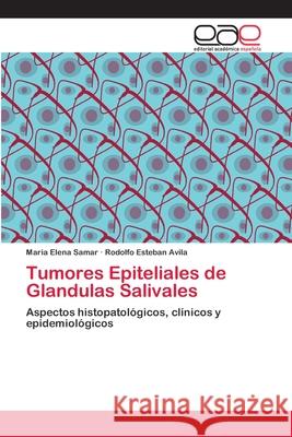 Tumores Epiteliales de Glandulas Salivales Samar Maria Elena                        Avila Rodolfo 9783659078217 Editorial Academica Espanola - książka