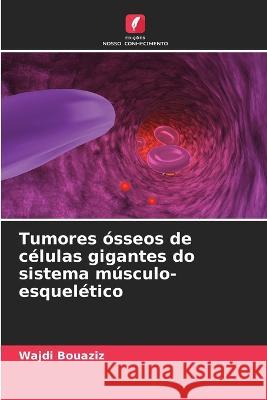 Tumores osseos de celulas gigantes do sistema musculo-esqueletico Wajdi Bouaziz   9786206196945 Edicoes Nosso Conhecimento - książka