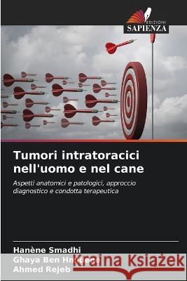 Tumori intratoracici nell'uomo e nel cane Hanene Smadhi Ghaya Ben Hmidene Ahmed Rejeb 9786205958049 Edizioni Sapienza - książka