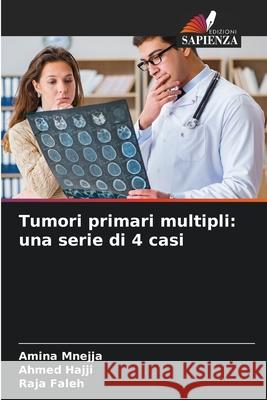 Tumori primari multipli: una serie di 4 casi Amina Mnejja Ahmed Hajji Raja Faleh 9786207530069 Edizioni Sapienza - książka