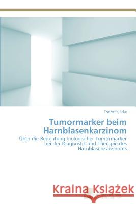 Tumormarker beim Harnblasenkarzinom Ecke, Thorsten 9783838137315 Sudwestdeutscher Verlag Fur Hochschulschrifte - książka