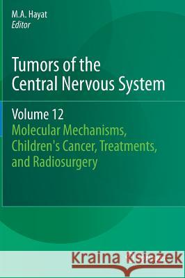 Tumors of the Central Nervous System, Volume 12: Molecular Mechanisms, Children's Cancer, Treatments, and Radiosurgery Hayat, M. A. 9789400772168 Springer - książka