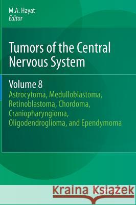 Tumors of the Central Nervous System, Volume 8: Astrocytoma, Medulloblastoma, Retinoblastoma, Chordoma, Craniopharyngioma, Oligodendroglioma, and Ependymoma M.A. Hayat 9789400742123 Springer - książka