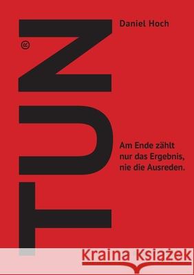 TUN - Wie Sie sich und Andere ins Handeln bringen. Daniel Hoch 9783948767020 Erfolgshoch Verlag - książka