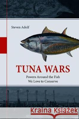 Tuna Wars: Powers Around the Fish We Love to Conserve Adolf, Steven 9783030206406 Springer - książka