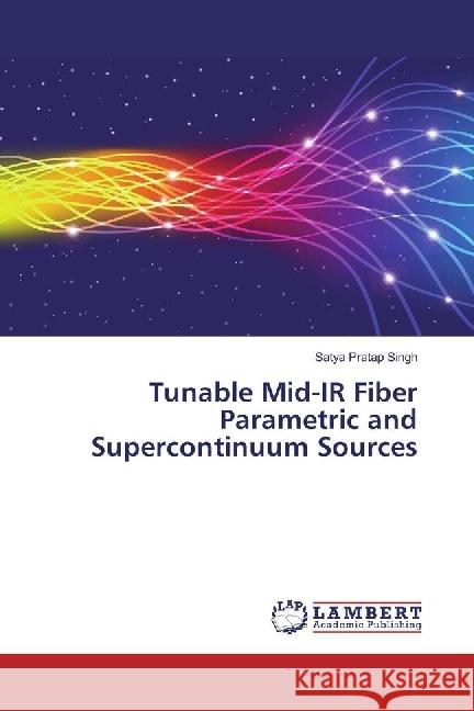 Tunable Mid-IR Fiber Parametric and Supercontinuum Sources Singh, Satya Pratap 9783330009783 LAP Lambert Academic Publishing - książka