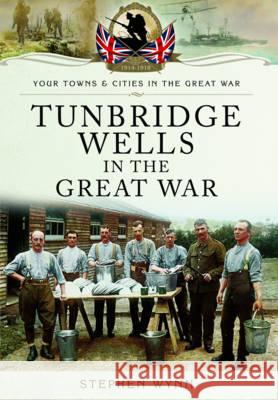 Tunbridge Wells in the Great War Stephen Wynn 9781473833647 PEN & SWORD BOOKS - książka