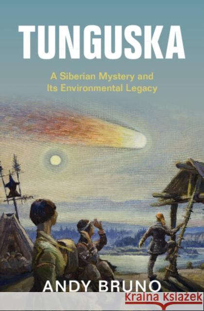 Tunguska: A Siberian Mystery and Its Environmental Legacy Andy Bruno (Northern Illinois University) 9781108840910 Cambridge University Press - książka