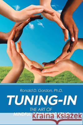 Tuning-In: The Art of Mindful Communicating Ronald D. Gordon 9781532041198 iUniverse - książka