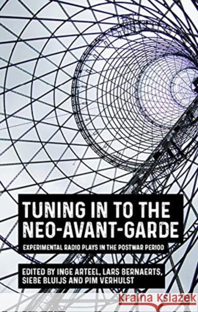 Tuning in to the Neo-Avant-Garde: Experimental Radio Plays in the Postwar Period  9781526155719 Manchester University Press - książka